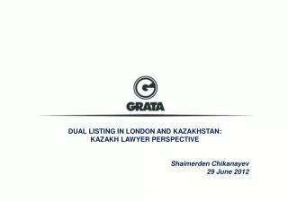 DUAL LISTING IN LONDON AND KAZAKHSTAN: KAZAKH LAWYER PERSPECTIVE Shaimerden Chikanayev