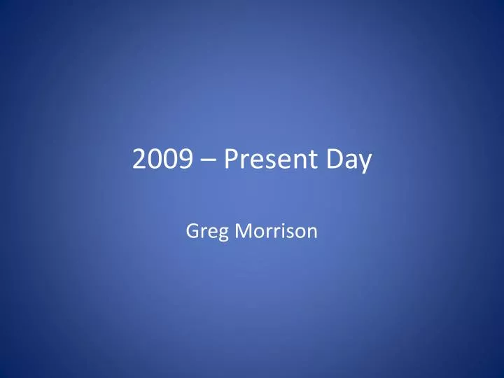 2009 present day