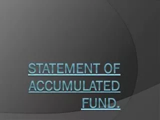 Statement of Accumulated Fund.