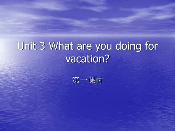 unit 3 what are you doing for vacation
