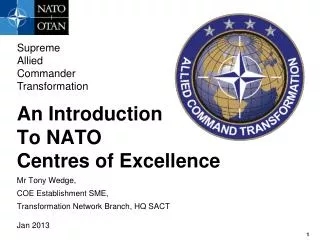 An Introduction To NATO Centres of Excellence Mr Tony Wedge, COE Establishment SME,