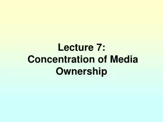 Lecture 7: Concentration of Media Ownership