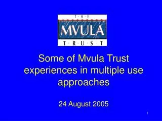 Some of Mvula Trust experiences in multiple use approaches 24 August 2005