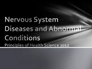 Nervous System Diseases and Abnormal Conditions Principles of Health Science 2012
