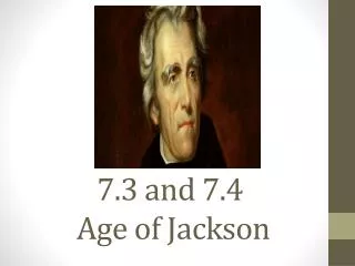 7.3 and 7.4 Age of Jackson
