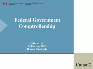 Federal Government Comptrollership FMI Ontario 25 February 2009 Richard Charlebois