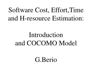 Software Cost, Effort,Time and H-resource Estimation: Introduction and COCOMO Model G.Berio