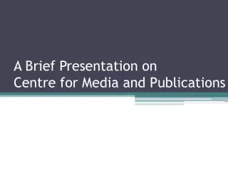 A Brief Presentation on Centre for Media and Publications