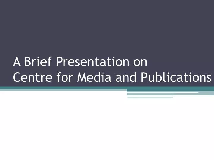 a brief presentation on centre for media and publications