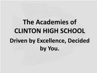 The Academies of CLINTON HIGH SCHOOL Driven by Excellence, Decided by You.