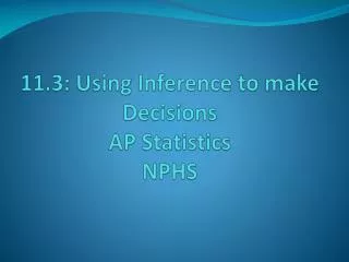 11 3 using inference to make decisions ap statistics nphs
