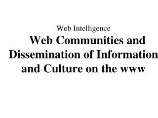 Web Intelligence Web Communities and Dissemination of Information and Culture on the www