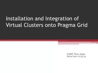 Installation and Integration of Virtual Clusters onto Pragma Grid