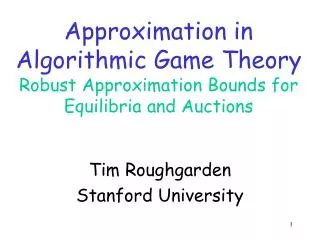 Approximation in Algorithmic Game Theory Robust Approximation Bounds for Equilibria and Auctions