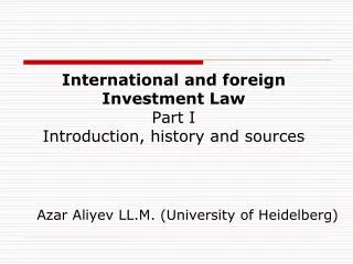 International and foreign Investment Law Part I Introduction, history and sources