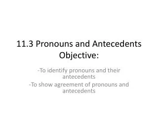 11.3 Pronouns and Antecedents Objective: