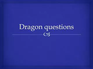 Dragon questions
