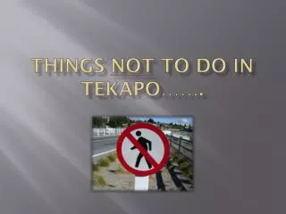 Things not to do in tekapo …….