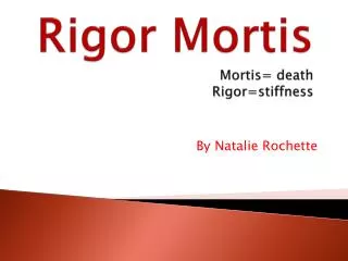 Rigor Mortis Mortis= death Rigor=stiffness