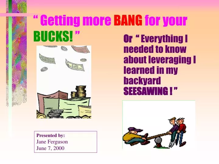 getting more bang for your bucks