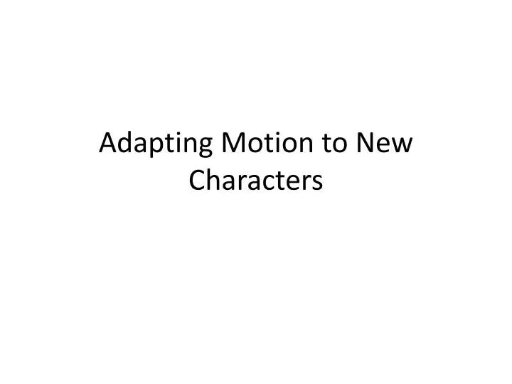 adapting motion to new characters