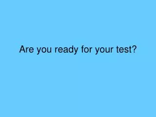 are you ready for your test