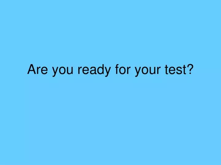 are you ready for your test