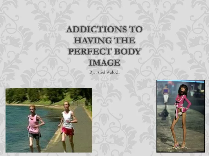 addictions to having the perfect body image