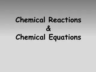 Chemical Reactions &amp; Chemical Equations