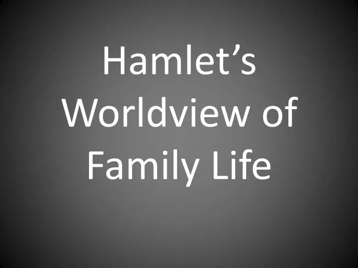 hamlet s worldview of family life
