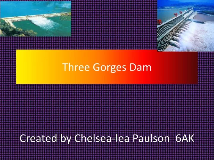 three gorges dam c reated by chelsea lea paulson 6ak