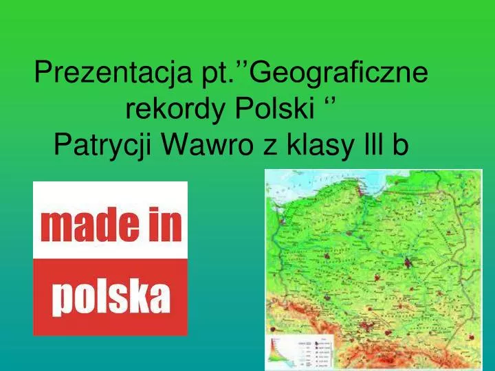 prezentacja pt geograficzne rekordy polski patrycji wawro z klasy lll b