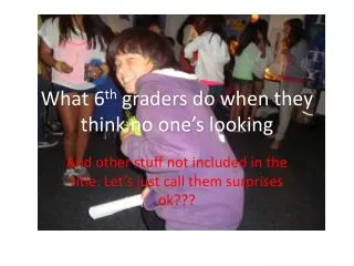 what 6 th graders do when they think no one s looking