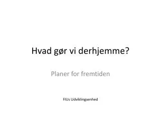 hvad g r vi derhjemme