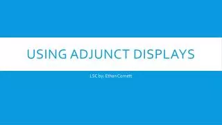 Using Adjunct displays
