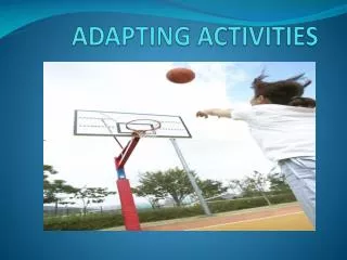 ADAPTING ACTIVITIES