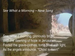 See, what a morning, gloriously bright, With the dawning of hope in Jerusalem;