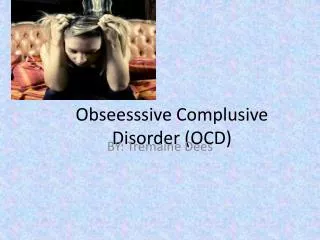 Obseesssive Complusive Disorder (OCD)