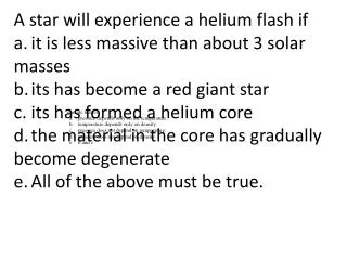 A star will experience a helium flash if a.	it is less massive than about 3 solar masses