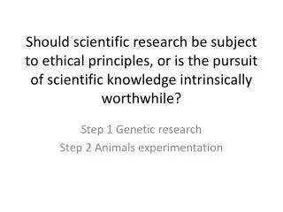Step 1 Genetic research Step 2 Animals experimentation