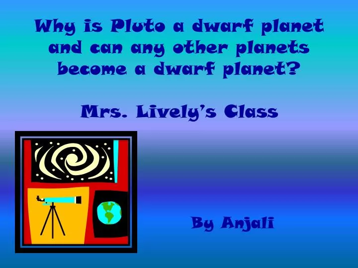 why is pluto a dwarf planet and can any other planets become a dwarf planet mrs lively s class