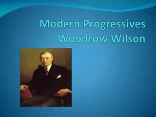 Modern Progressives Woodrow Wilson