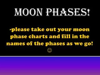 -please take out your moon phase charts and fill in the names of the phases as we go! ?