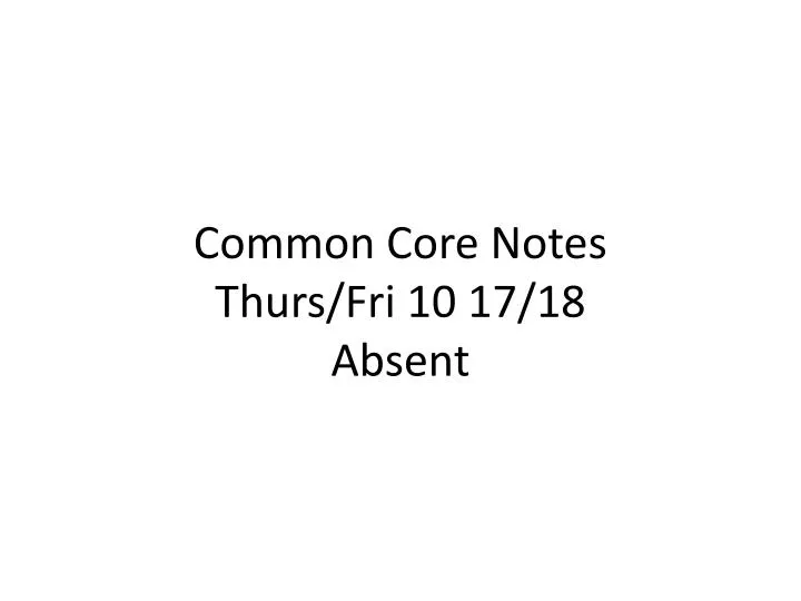 common core notes thurs fri 10 17 18 absent