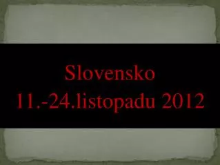 Slovensko 11.-24.listopadu 2012
