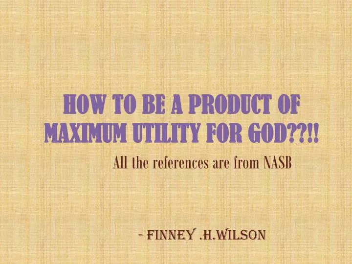 how to be a product of maximum utility for god