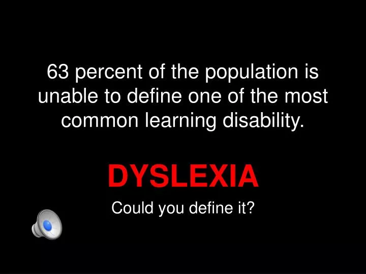 63 percent of the population is unable to define one of the most common learning disability