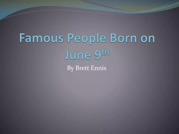 famous people born on june 9 th