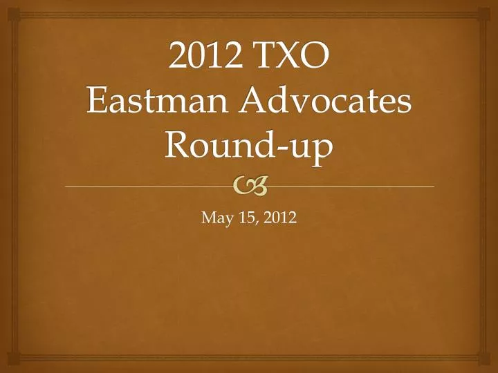 2012 txo eastman advocates round up