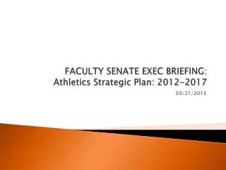 FACULTY SENATE EXEC BRIEFING: Athletics Strategic Plan: 2012-2017